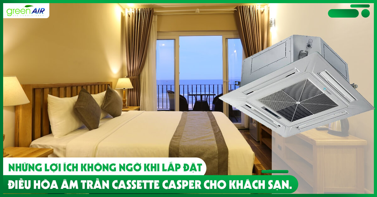 Những lợi ích không ngờ khi lắp đặt điều hòa âm trần Cassette Casper cho khách sạn