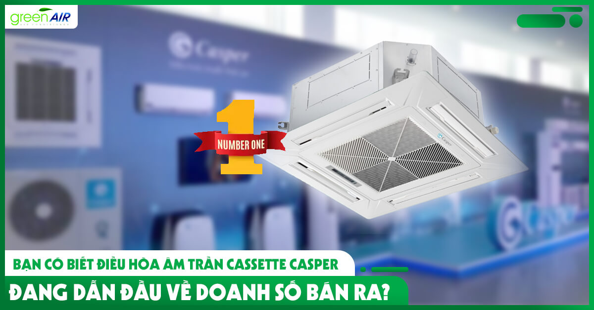 Bạn có biết điều hòa âm trần Cassette Casper đang dẫn đầu về doanh số bán ra?