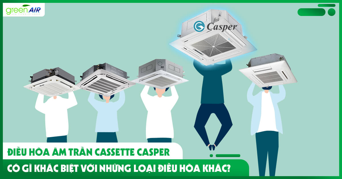 Điều hòa âm trần Cassette Casper có gì khác biệt với những loại điều hòa khác