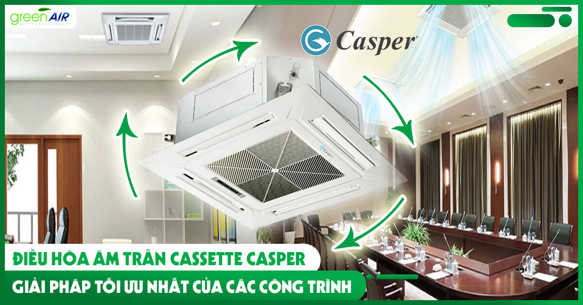 Điều hòa âm trần Cassette Casper  - Giải pháp tối ưu nhất của các công trình