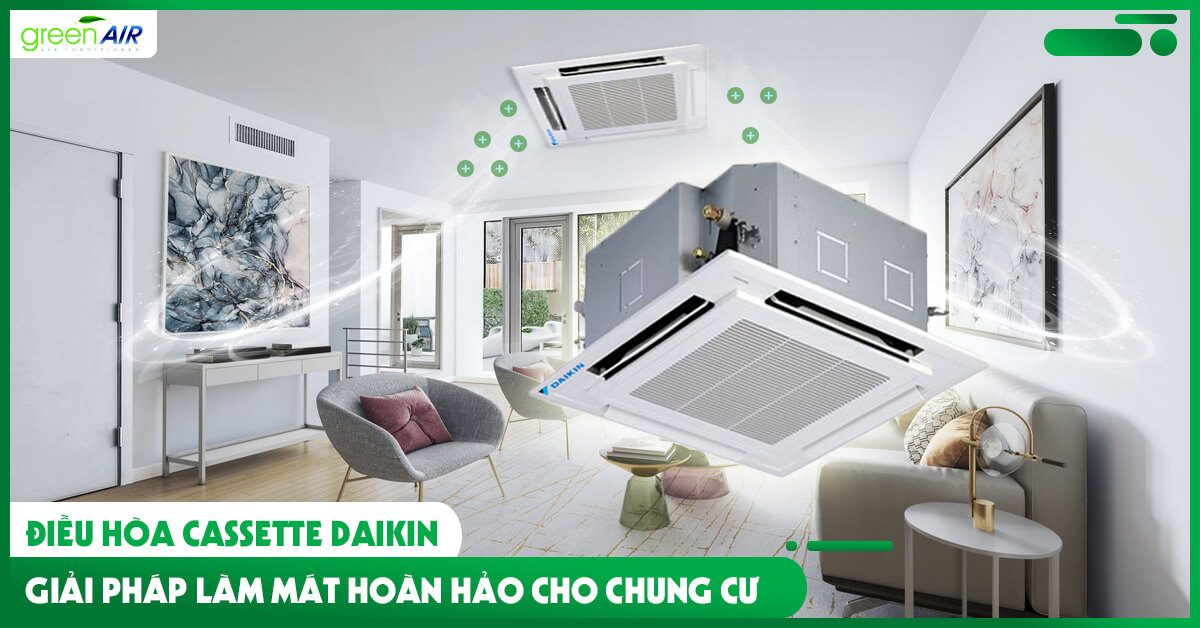 Điều hòa Cassette Daikin - Giải pháp làm mát hoàn hảo cho chung cư