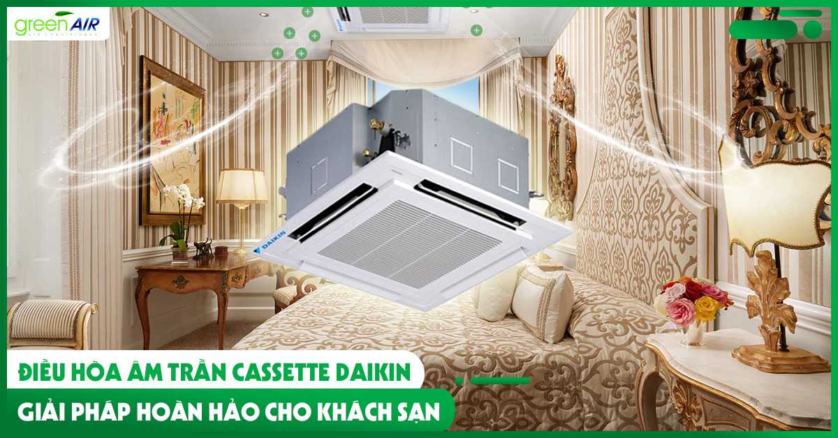 Điều hòa âm trần Cassette Daikin - Giải pháp hoàn hảo cho khách sạn