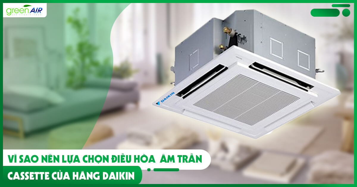 Vì sao nên lựa chọn điều hòa âm trần Casstette của hãng Daikin?