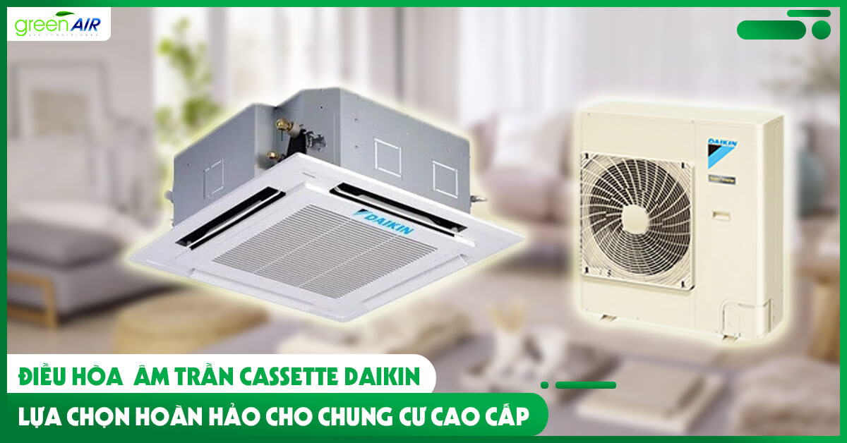 Điều hòa âm trần Cassette Daikin - Lựa chọn hoàn hảo cho chung cư cao cấp