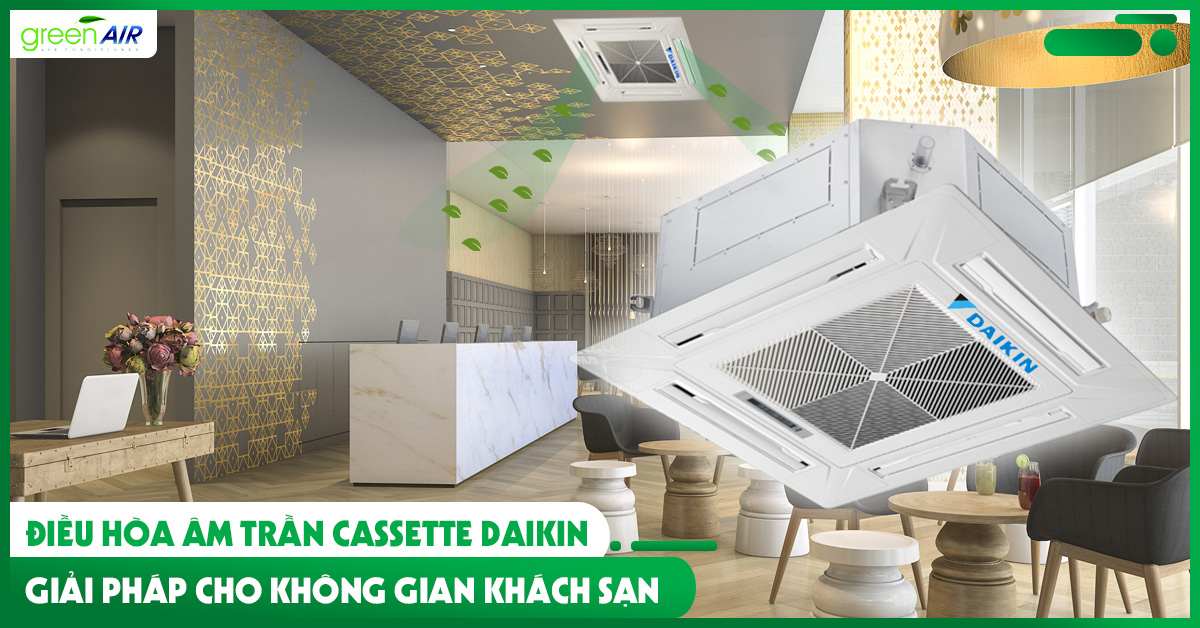 Điều hòa âm trần Cassette Daikin - Giải pháp cho không gian khách sạn?