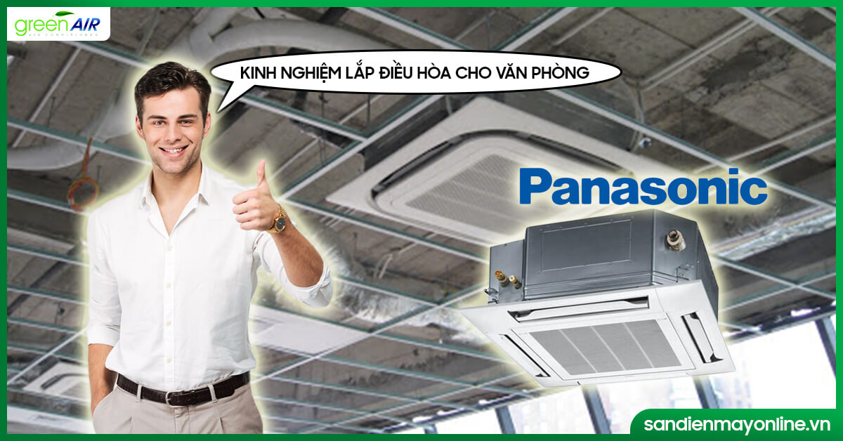 Kinh nghiệm lắp đặt điều hoà âm trần Cassette Panasonic cho các văn phòng – công ty