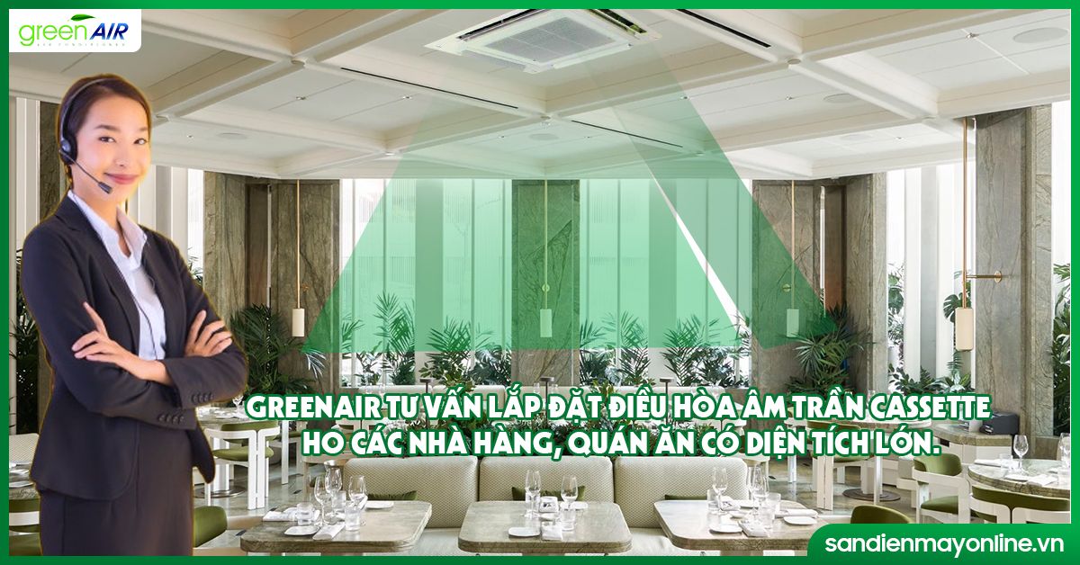 GreenAir tư vấn lắp đặt điều hòa âm trần Cassette cho các nhà hàng, quán ăn có diện tích lớn.