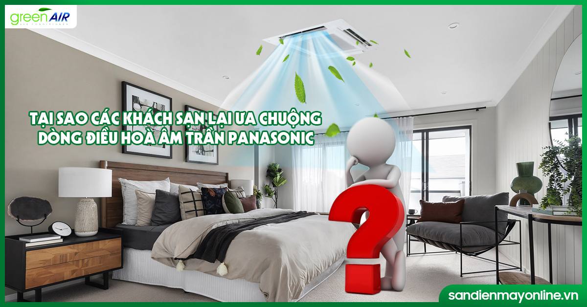 Tại sao các khách sạn lại ưa chuộng dòng điều hoà âm trần Panasonic