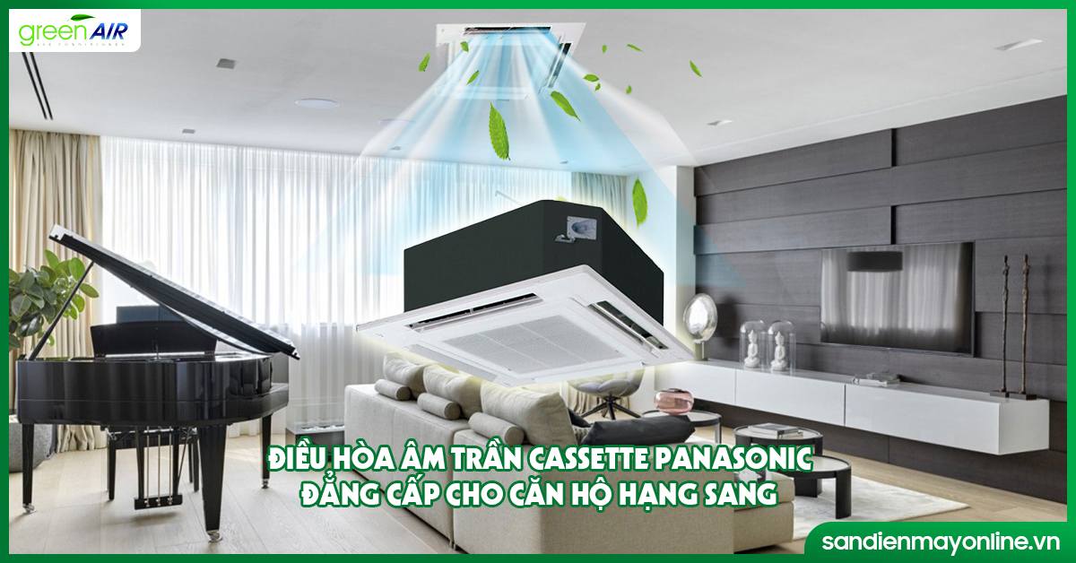 Điều hòa âm trần Cassette Panasonic đẳng cấp cho căn hộ hạng sang