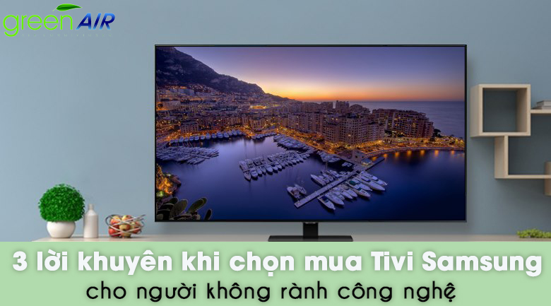 3 lời khuyên khi chọn mua tivi Samsung cho người không rành công nghệ