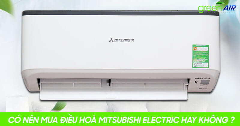 Có nên mua điều hoà Mitsubishi Electric hay không?