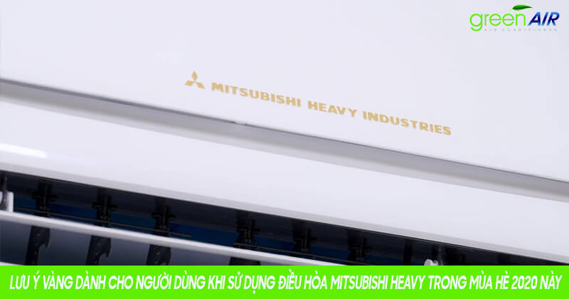 Lưu ý vàng dành cho người dùng khi sử dụng điều hòa Mitsubishi Heavy trong mùa hè 2020 này