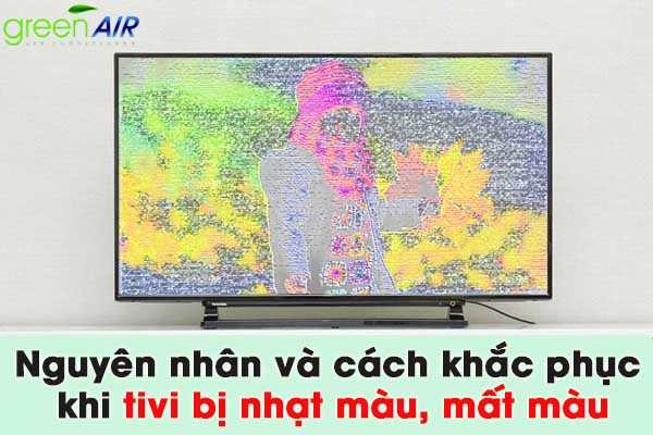 NGUYÊN NHÂN VÀ CÁCH KHẮC PHỤC KHI TIVI BỊ MẤT MÀU