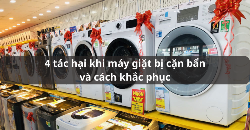 4 tác hại khi máy giặt bị cặn bẩn và cách khắc phục