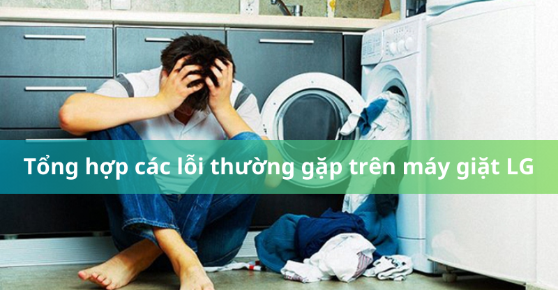Tổng hợp các lỗi thường gặp trên máy giặt LG