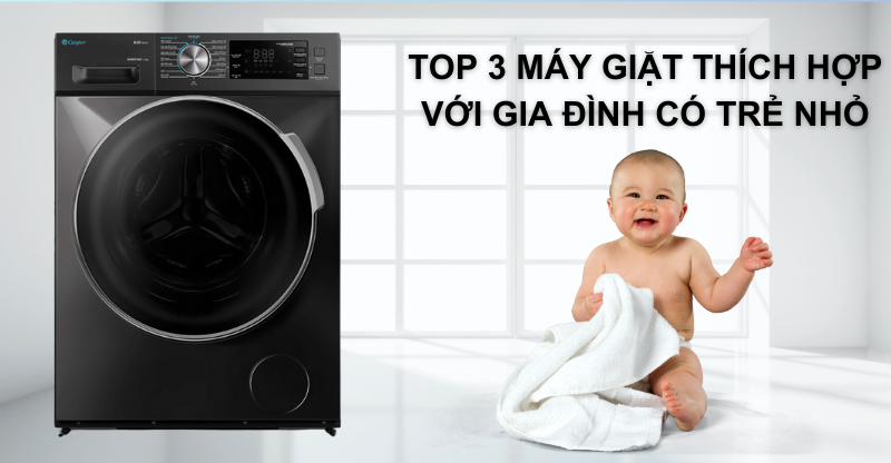 TOP 3 MÁY GIẶT THÍCH HỢP VỚI GIA ĐÌNH CÓ TRẺ NHỎ