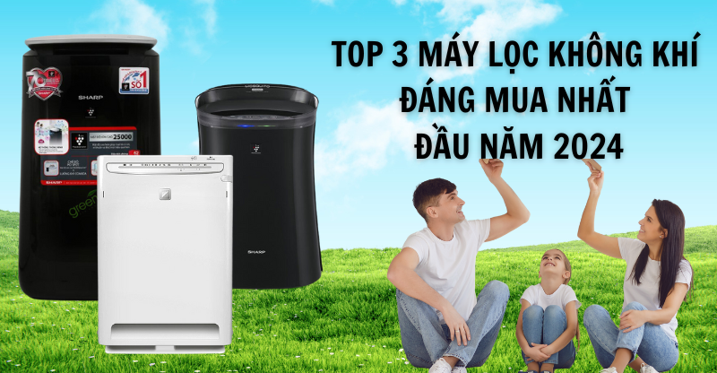 TOP 3 MÁY LỌC KHÔNG KHÍ ĐÁNG MUA NHẤT ĐẦU NĂM 2024