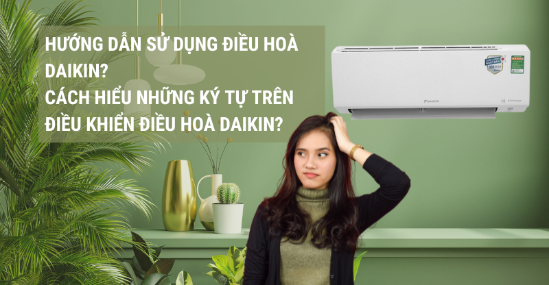 HƯỚNG DẪN SỬ DỤNG ĐIỀU HOÀ DAIKIN? CÁCH HIỂU NHỮNG KÝ TỰ TRÊN ĐIỀU KHIỂN ĐIỀU HOÀ DAIKIN?