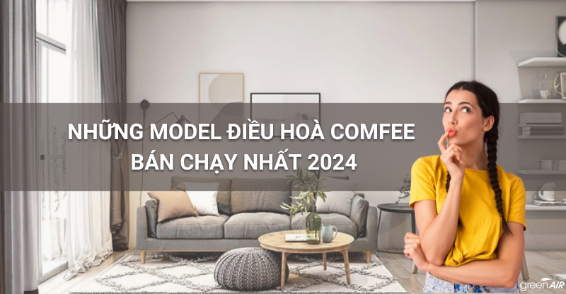 NHỮNG MODEL ĐIỀU HOÀ COMFEE BÁN CHẠY NHẤT 2024