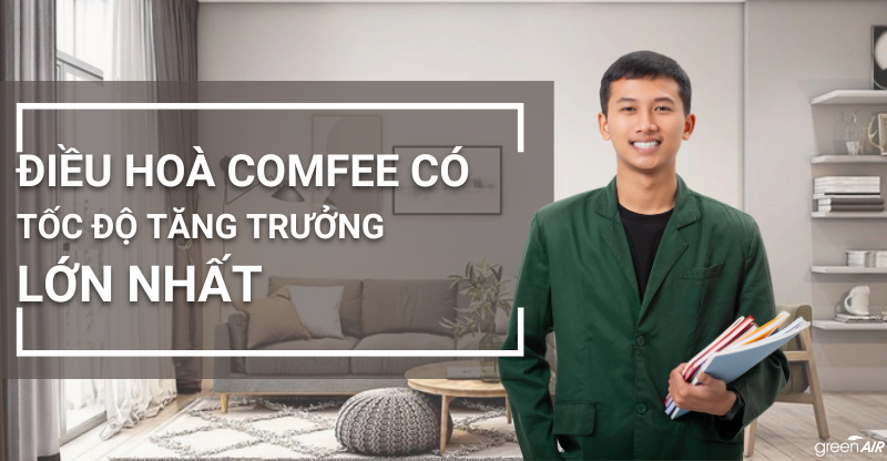 ĐIỀU GÌ KHIẾN COMFEE TRỞ THÀNH ĐIỀU HOÀ CÓ TỐC ĐỘ TĂNG TRƯỞNG LỚN NHẤT THỊ TRƯỜNG 