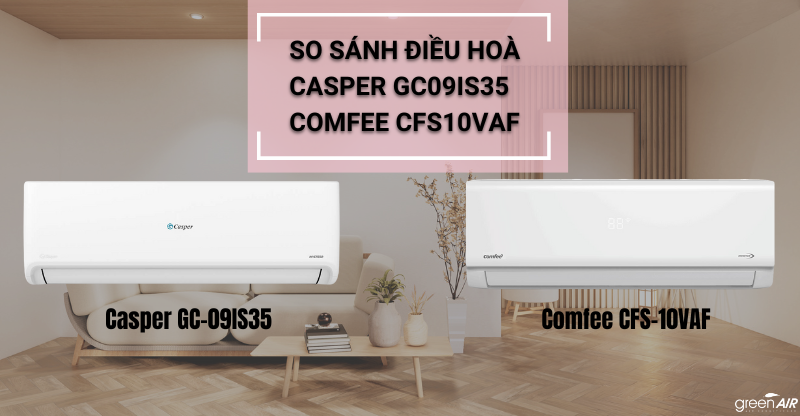 SO SÁNH ĐIỀU HOÀ CASPER GC09IS35 - COMFEE CFS10VAF