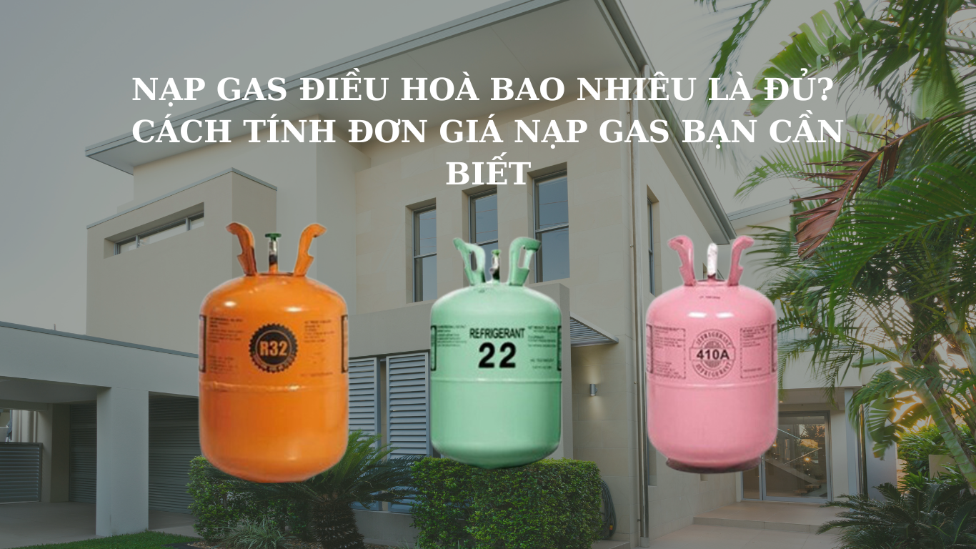 NẠP GAS ĐIỀU HOÀ BAO NHIÊU LÀ ĐỦ? CÁCH TÍNH ĐƠN GIÁ NẠP GAS BẠN CẦN BIẾT