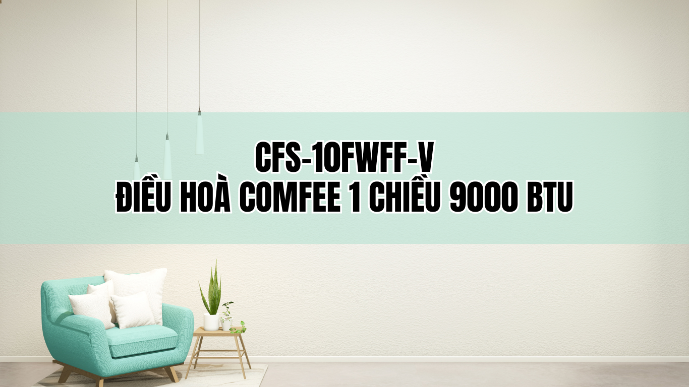 Điều hoà Comfee 1 chiều 9000 btu CFS-10FWFF | Điều hoà đến từ Châu Âu