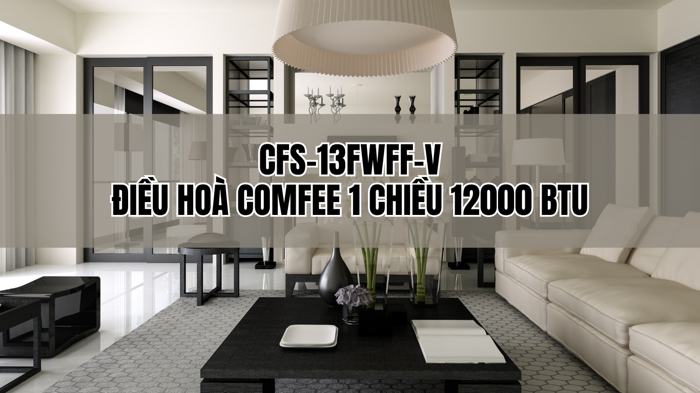 Điều hoà Comfee 1 chiều 12000 btu CFS-13FWFF | Điều hoà đến từ Châu Âu 