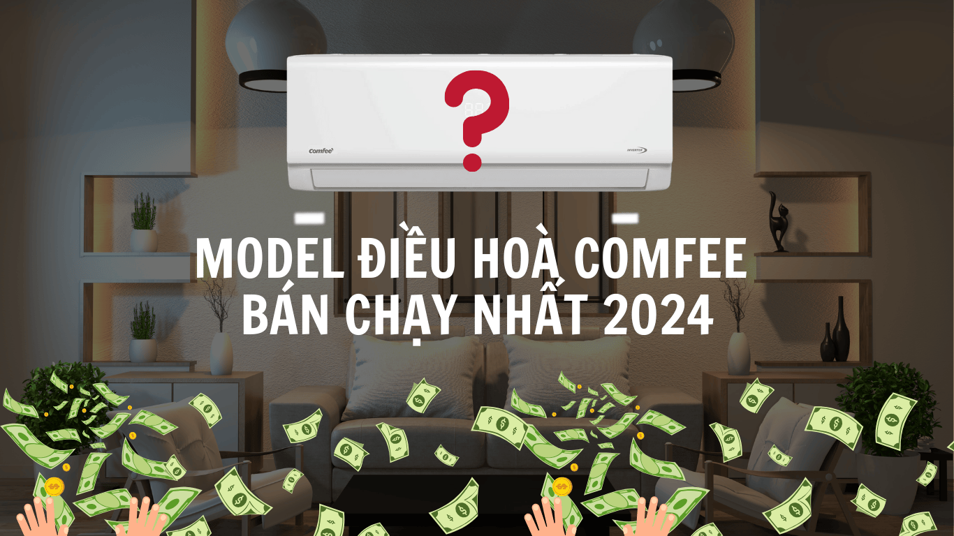 MODEL ĐIỀU HOÀ COMFEE BÁN CHẠY NHẤT MÙA HÈ 2024