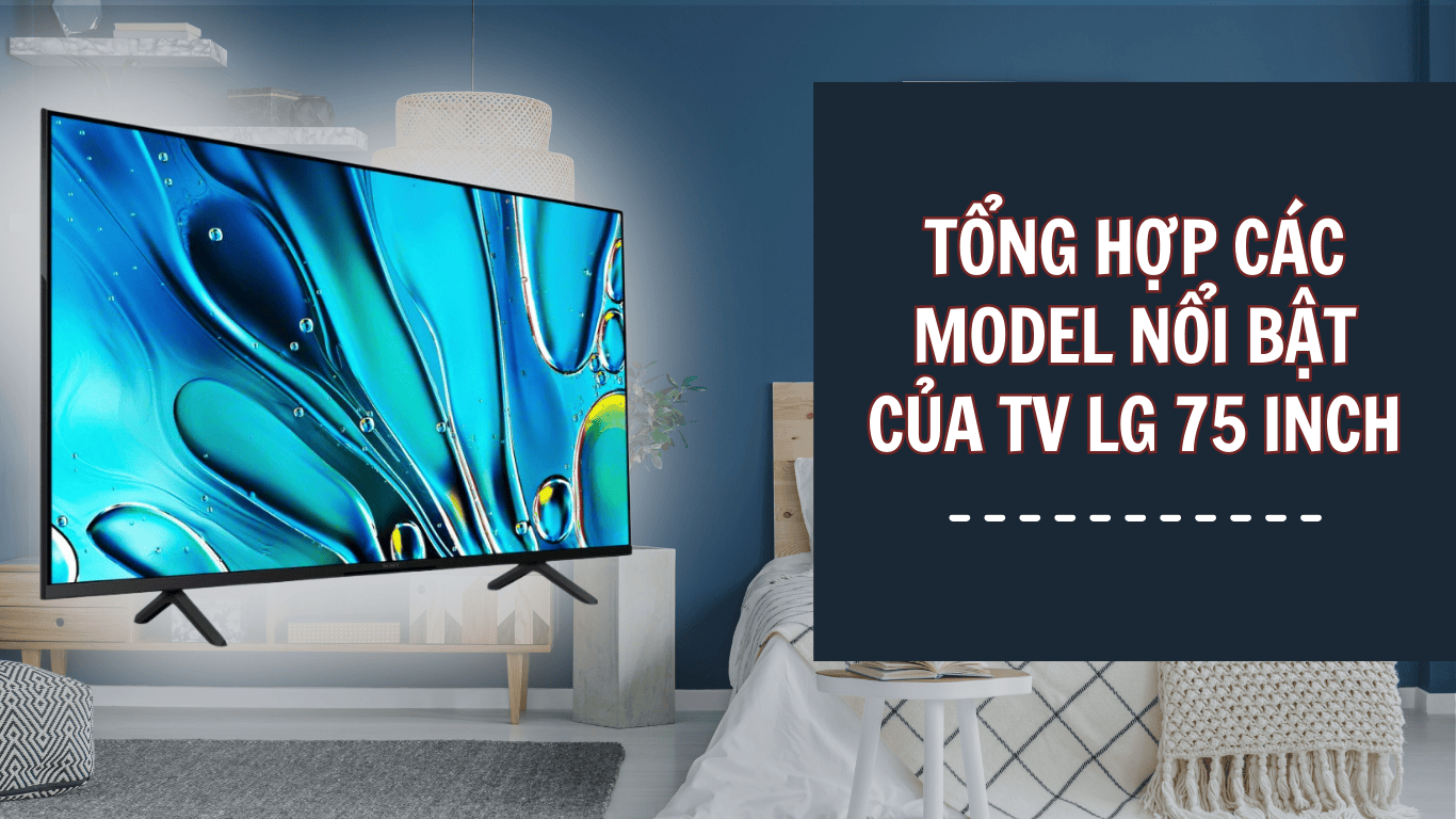 TỔNG HỢP CÁC MODEL NỔI BẬT CỦA TV LG 75 INCH