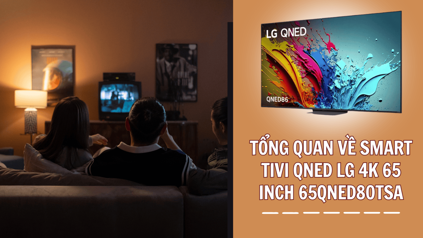 Tổng quan về tivi LG 65 inch 4K 65QNED80TSA