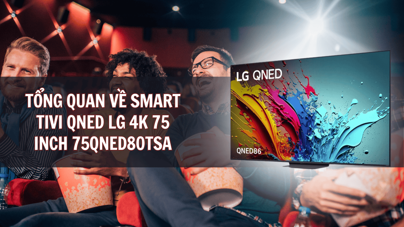 Tổng quan về tivi LG 75 inch 4K 75QNED80TSA