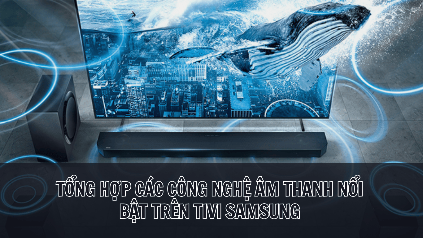 TỔNG HỢP CÁC CÔNG NGHỆ ÂM THANH NỔI BẬT TRÊN TIVI SAMSUNG
