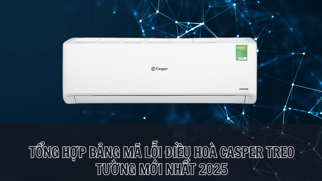 CẬP NHẬT BẢNG MÃ LỖI ĐIỀU HOÀ CASPER TREO TƯỜNG MỚI NHẤT 2025