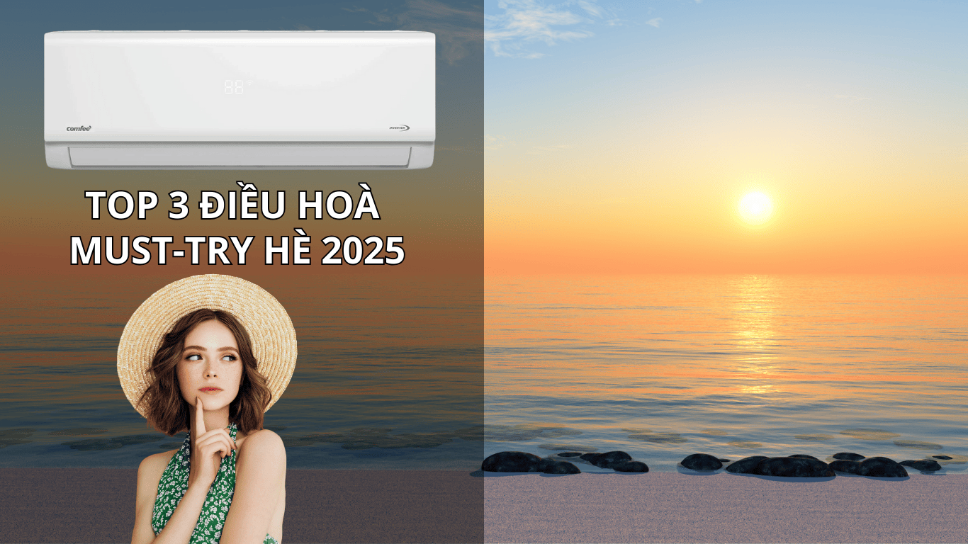 TOP 3 ĐIỀU HOÀ CƠ MUST-TRY HÈ 2025