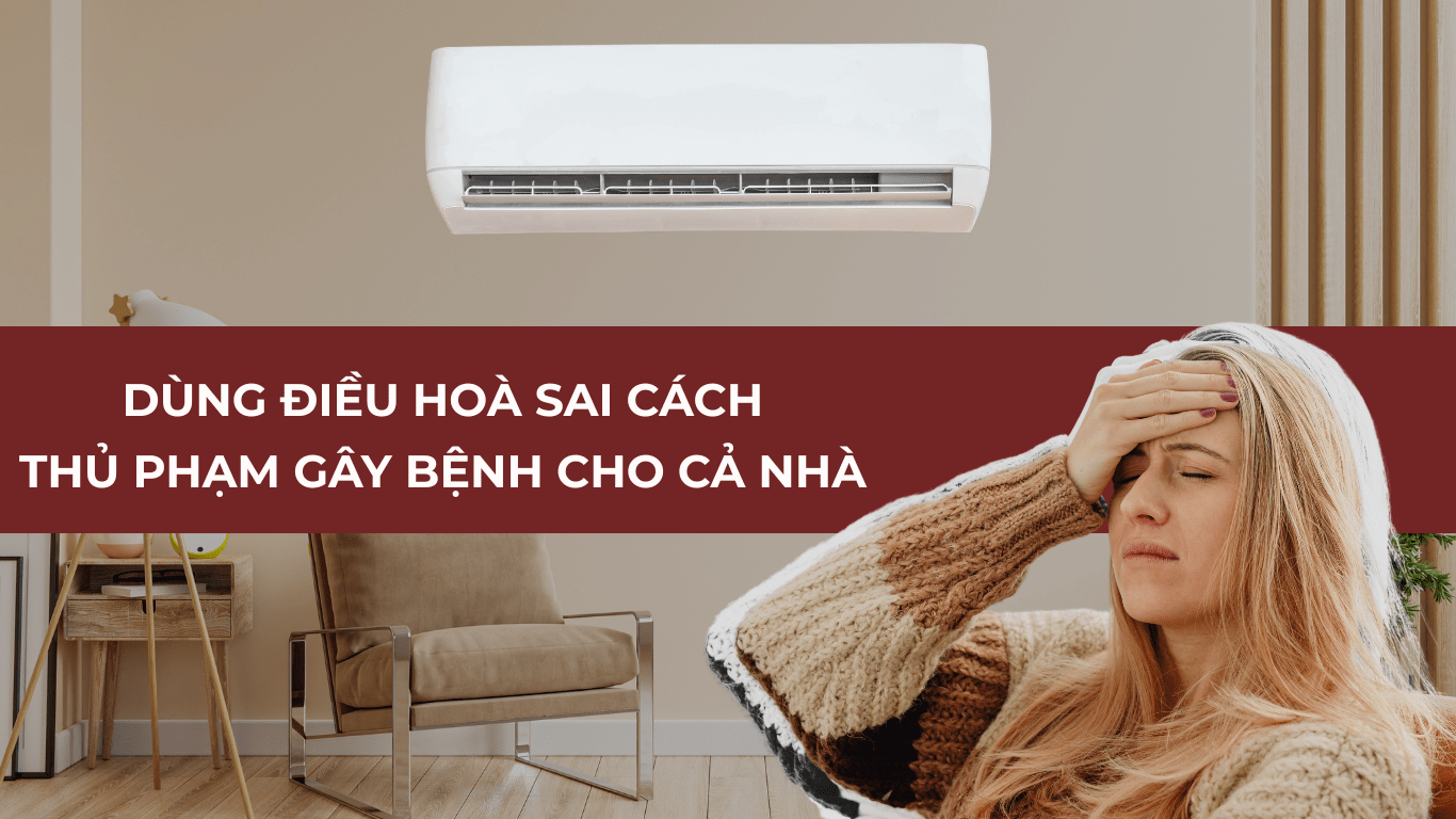 DÙNG ĐIỀU HOÀ SAI CÁCH - THỦ PHẠM GÂY BỆNH CHO CẢ NHÀ 