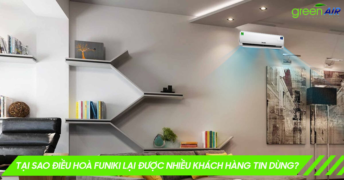 Tại sao điều hoà Funiki lại được nhiều khách hàng tin dùng?