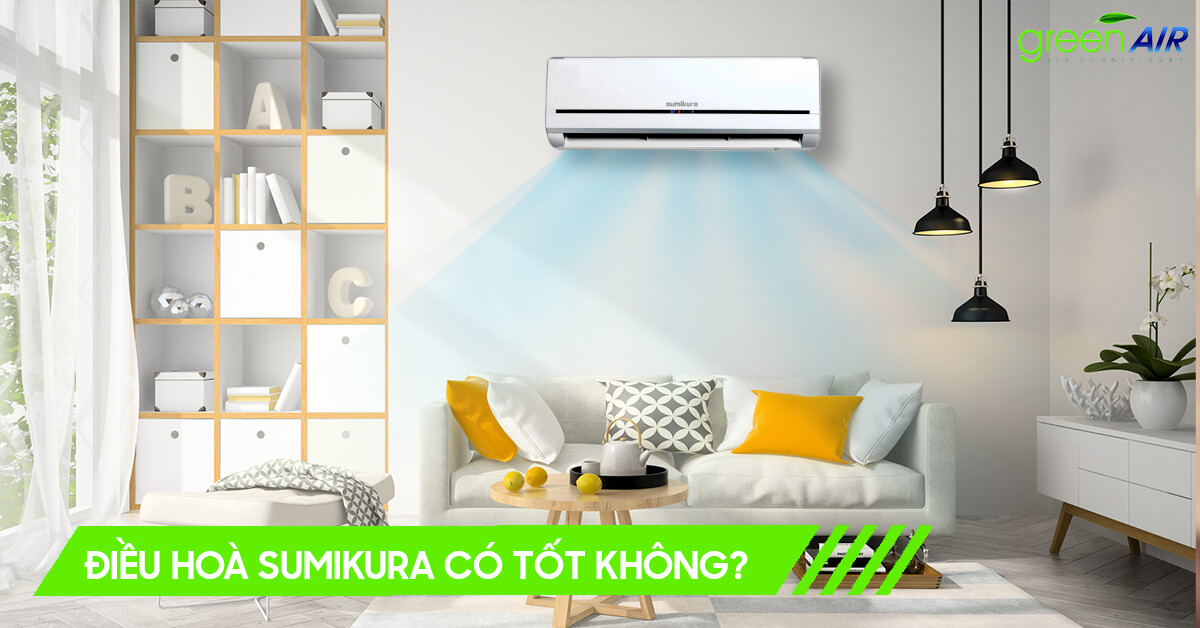 Chất lượng điều hòa Sumikura có tốt không?