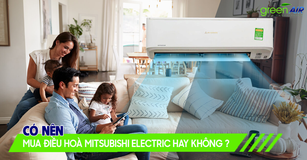 Có nên mua điều hoà Mitsubishi Electric hay không?