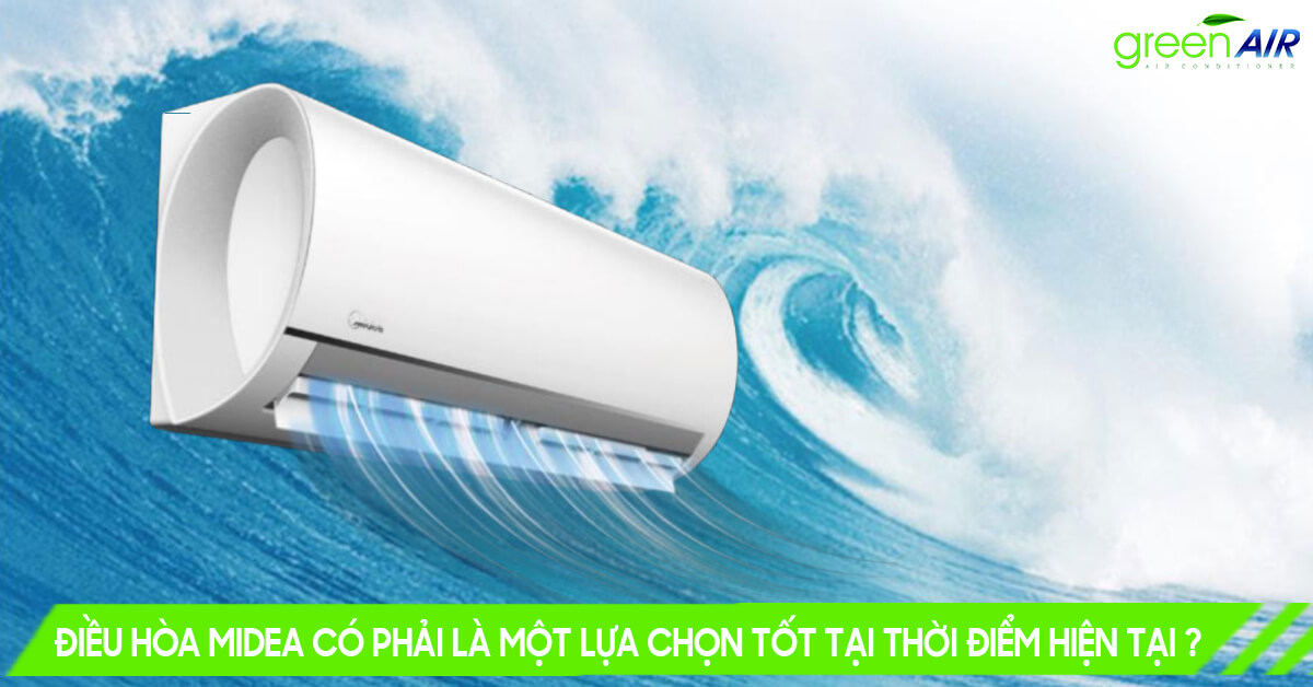 Điều hòa Midea có phải là một lựa chọn tốt tại thời điểm hiện tại?